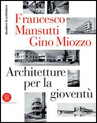 Francesco Mansutti e Gino Miozzo. Architetture per la giovent&ugrave;