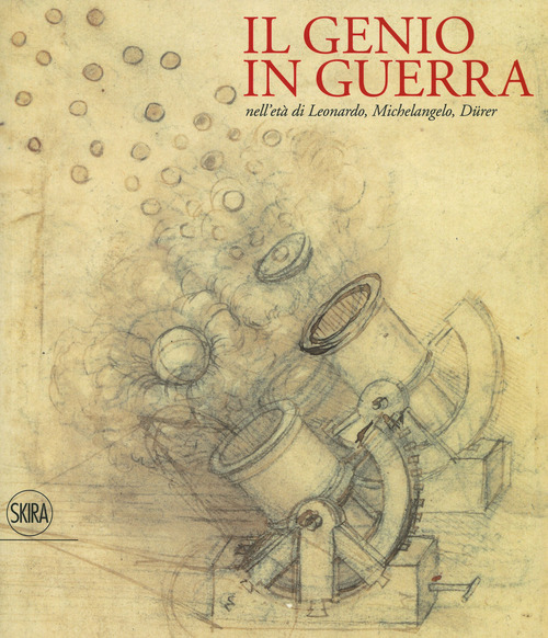 Il genio in guerra nell'età Leonardo, Michelangelo, Dürer