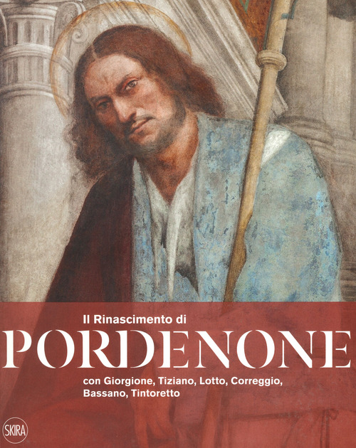 Il Rinascimento di Pordenone con Giorgione, Tiziano, Lotto, Correggio, Bassano, Tintoretto