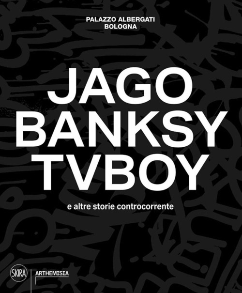 Jago, Banksy, TVBoy e altre storie controcorrente