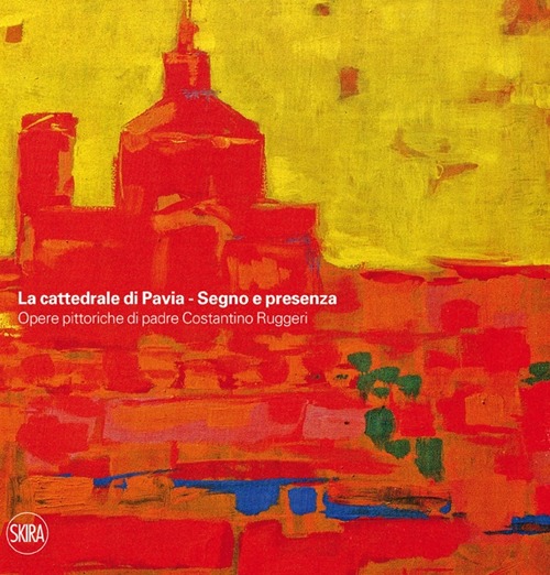 La cattedrale di Pavia. Segno e presenza. Opere pittoriche di padre Costantino Ruggeri
