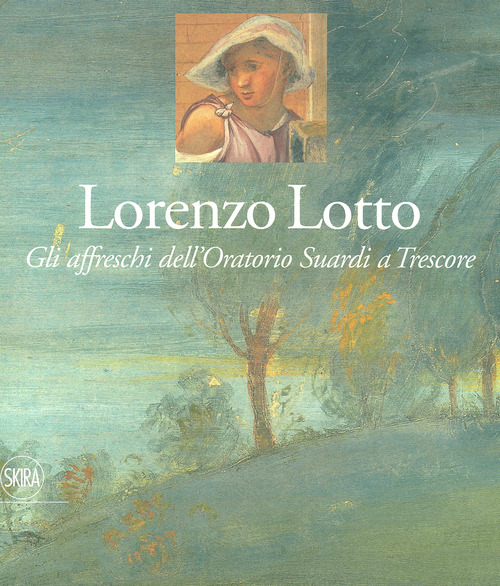 Lorenzo Lotto. Gli affreschi dell'Oratorio Suardi a Trescore