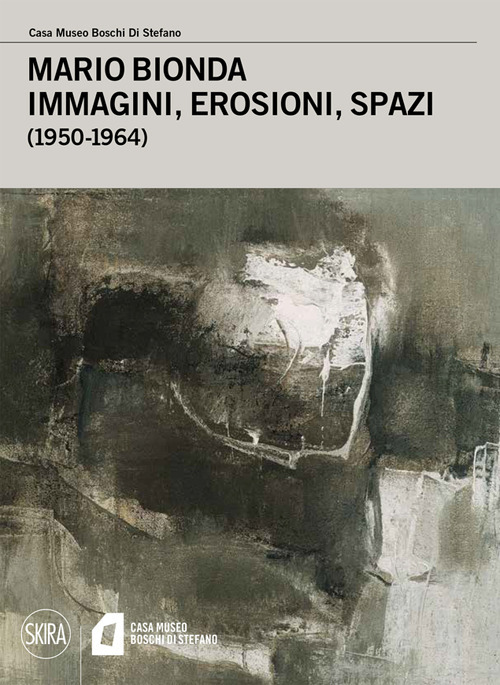 Mario Bionda. Immagini, erosioni, spazi (1950-1964)