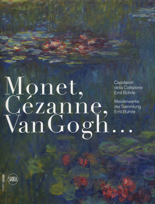 Monet, C&eacute;zanne, Van Gogh... Capolavori della Collezione Emil B&uuml;hrle-Meisterwerke der Sammlung Emil B&uuml;hrle