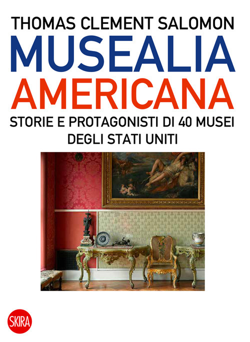 Musealia americana. Storie e protagonisti di 40 musei degli Stati Uniti