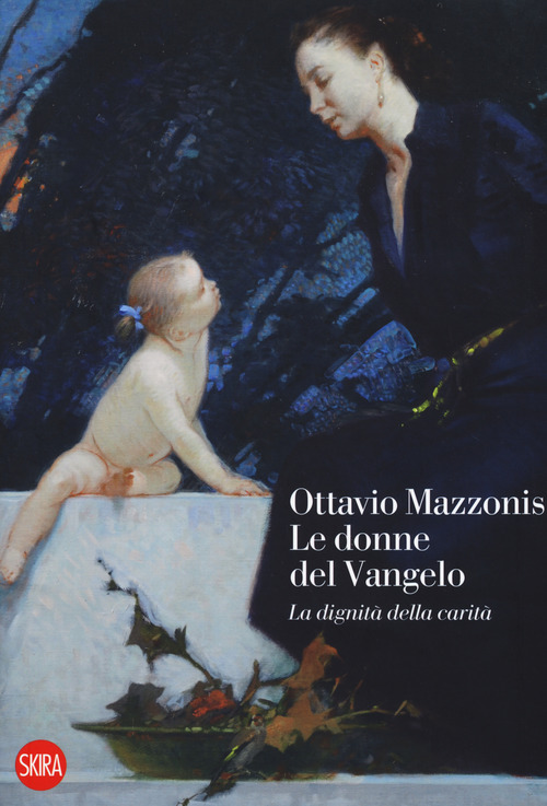 Ottavio Mazzonis. Le donne del Vangelo. La dignità della carità