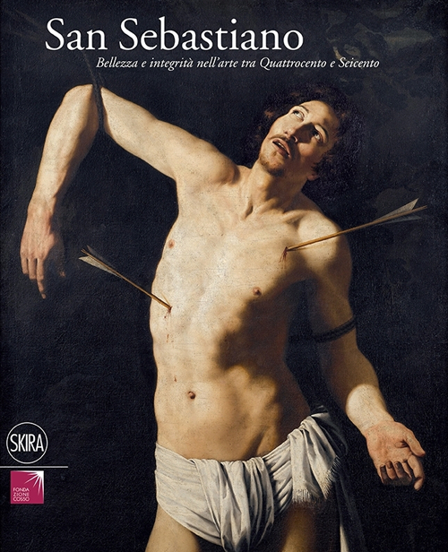 San Sebastiano. Bellezza e integrità nell'arte tra Quattrocento e Seicento