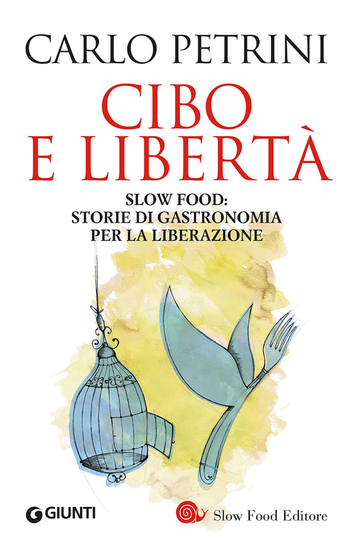 Cibo e libert&agrave;. Slow Food: storie di gastronomia per la liberazione