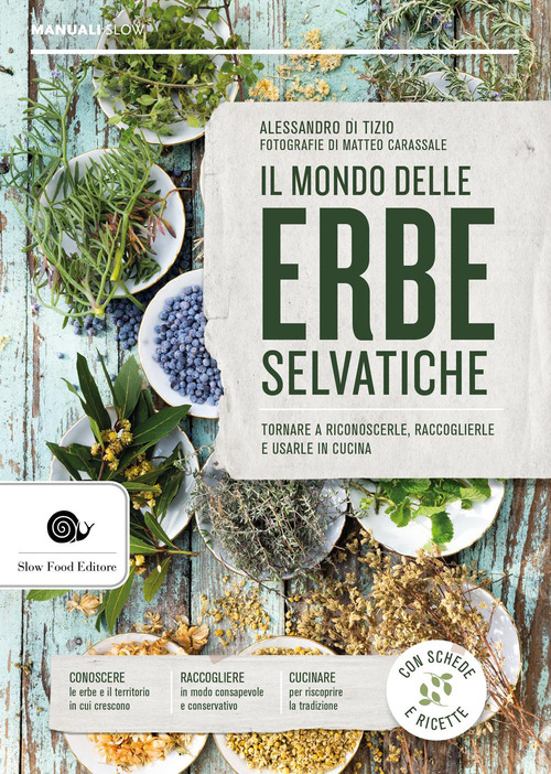 Il mondo delle erbe selvatiche. Tornare a riconoscerle, raccoglierle e usarle in cucina