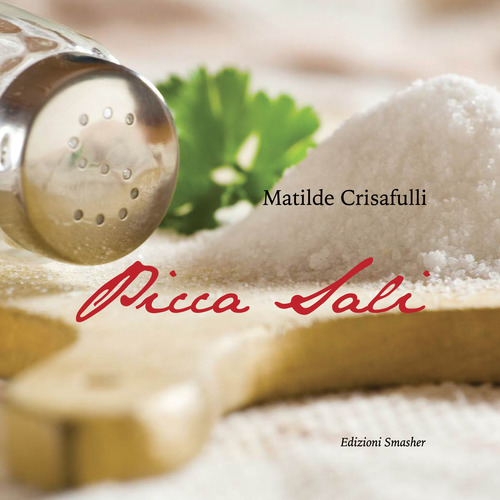 Picca sali. Ricette antiche e moderne, preparate con metodi di cottura salutari e un limitato utilizzo di sale