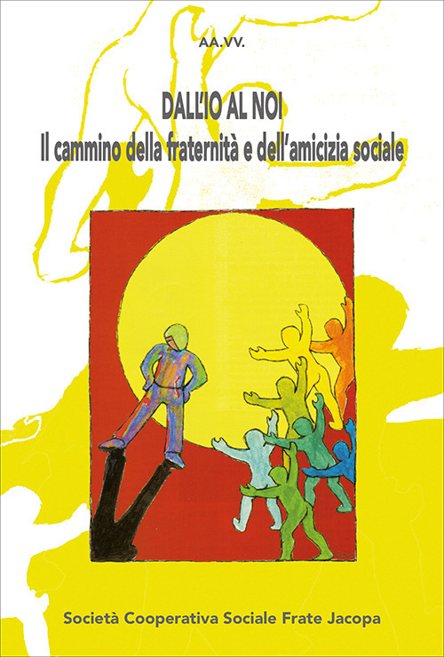 Dall'io al noi. Il cammino della fraternità e dell'amicizia sociale