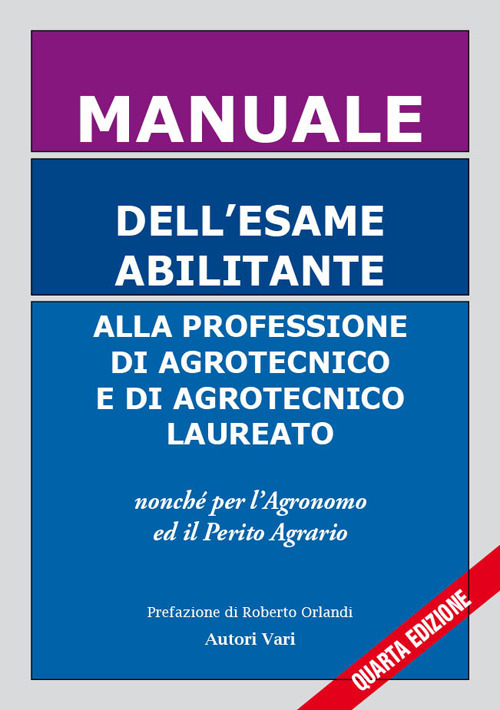 Manuale dell'esame abilitante alla professione di agrotecnico e di agrotecnico laureato. Nonch&eacute; per l'agronomo ed il perito agrario