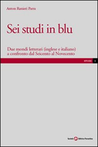 Sei studi in blu. Due mondi letterari (inglese e italiano) a confronto dal Seicento al Novecento