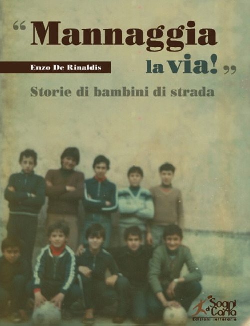 &laquo;Mannaggia la via!&raquo; Storie di bambini di strada
