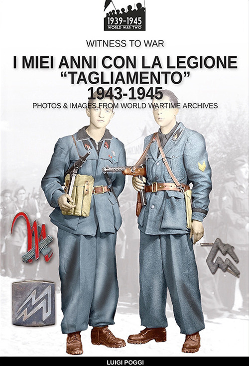 I miei anni con la Legione &laquo;Tagliamento&raquo; 1943-1945