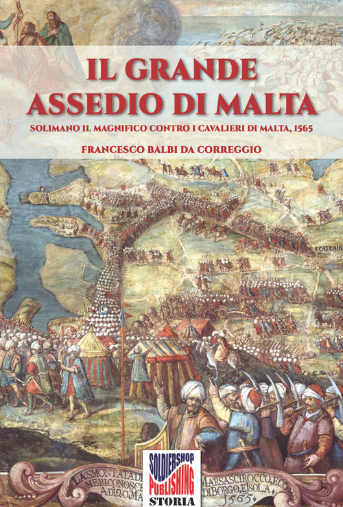 Il grande assedio di Malta. Solimano il Magnifico contro i cavalieri di Malta, 1565