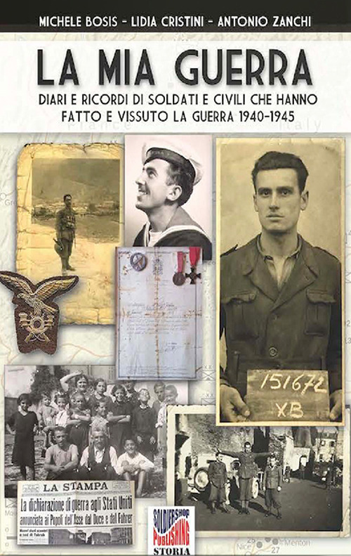 La mia guerra. Diari e ricordi di soldati e civili che hanno fatto e vissuto la guerra 1940-1945