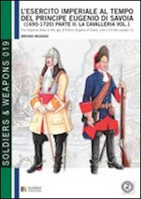 L'esercito imperiale al tempo del principe Eugenio di Savoia (1690-1720). Ediz. italiana e inglese
