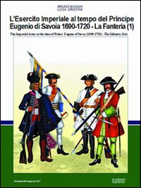 L'esercito imperiale al tempo del principe Eugenio di Savoia (1690-720). La fanteria. Ediz. italiana e inglese