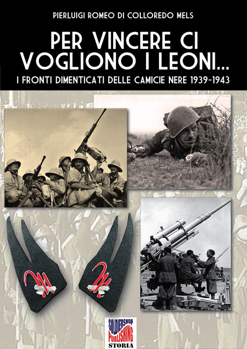 Per vincere ci vogliono i leoni. I fronti dimenticati delle Camicie Nere 1939-1943