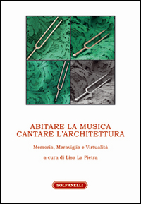 Abitare la musica. Cantare l'architettura. Memoria, meraviglia e virtualità