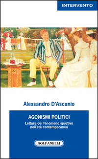 Agonismi politici. Letture del fenomeno sportivo nell'et&agrave; contemporanea
