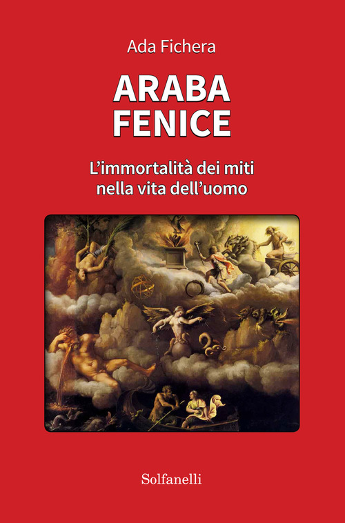 Araba fenice. L'immortalit&agrave; dei miti nella vita dell'uomo
