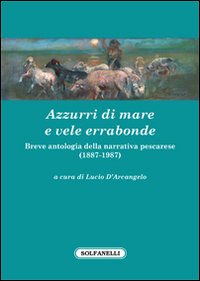 Azzurri di mare e vele errabonde. Breve antologia della narrativa pescarese (1887-1987)