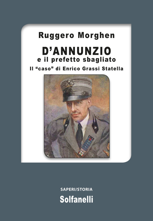 D'Annunzio e il prefetto sbagliato. Il &laquo;caso&raquo; di Enrico Grassi Statella