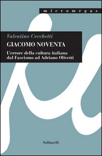 Giacomo Noventa. L'&laquo;errore della cultura italiana&raquo; dal fascismo ad Adriano Olivetti