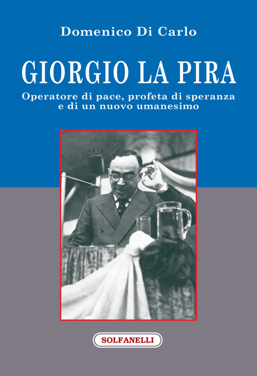Giorgio La Pira. Operatore di pace, profeta di speranza e di un nuovo umanesimo