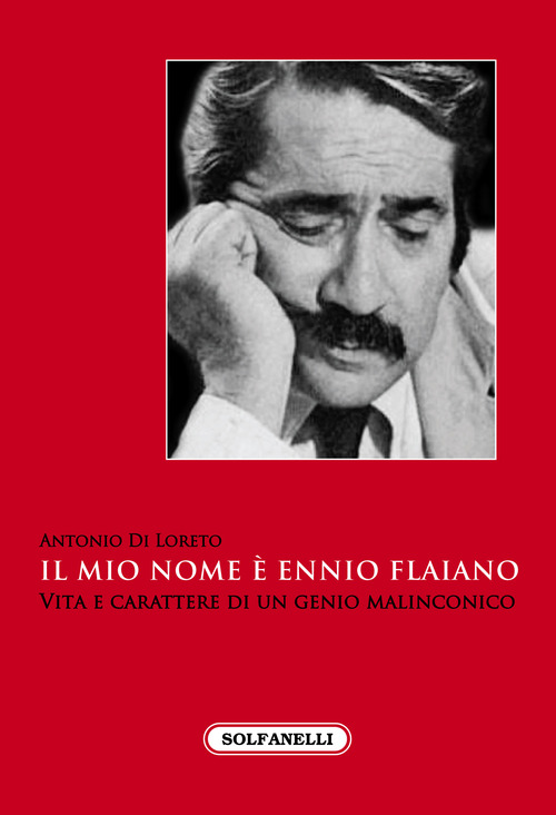 Il mio nome &egrave; Ennio Flaiano. Vita e carattere di un genio malinconico