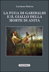 La fuga di Garibaldi e il giallo della morte di Anita