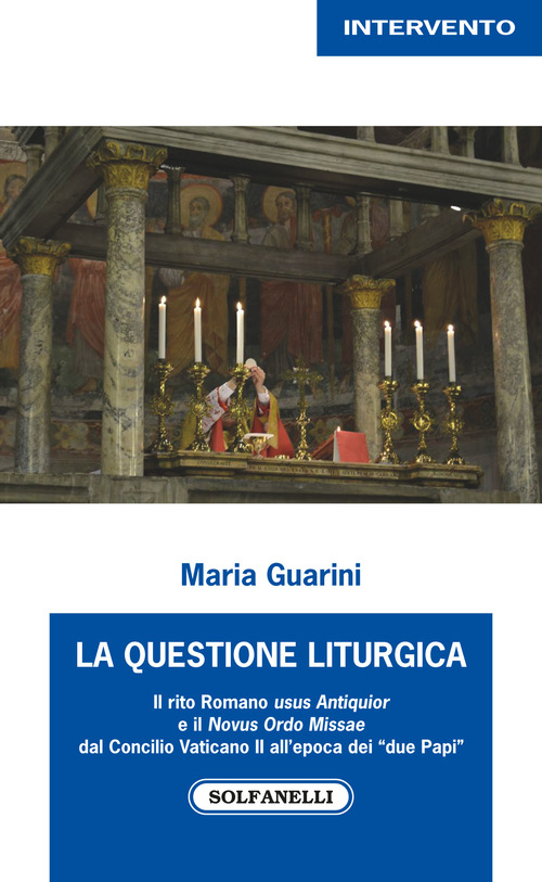 La questione liturgica. Il rito romano usus Antiquior e il Novus Ordo Missae dal Concilio Vaticano II all'epoca dei &laquo;due Papi&raquo;