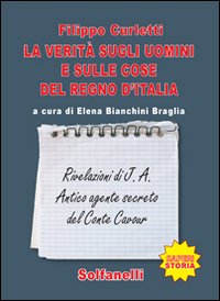 La verit&agrave; sugli uomini e sulle cose del regno d'Italia. Rivelazioni di J. A. Antico agente secreto del conte Cavour