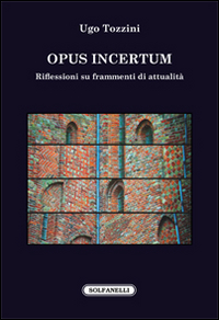 Opus incertum. Riflessioni su frammenti di attualit&agrave;