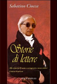 Storie di lettere. Alla scoperta di carte e carteggi pi&ugrave; o meno celebri