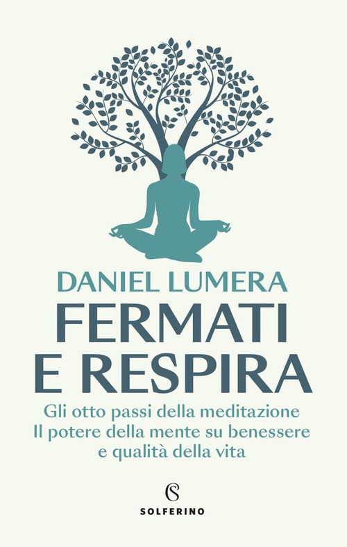 Fermati e respira. Gli otto passi della meditazione. Il potere della mente su benessere e qualit&agrave; della vita