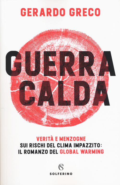Guerra calda. Verit&agrave; e menzogne sui rischi del clima impazzito: il romanzo del global warming