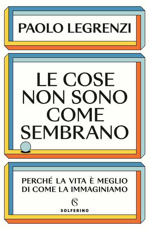 Le cose non sono come sembrano. Perch&eacute; la vita &egrave; meglio di come la immaginiamo