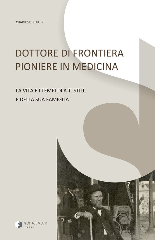 Dottore di frontiera pioniere in medicina. La vita e i tempi di A.T. Still e della sua famiglia