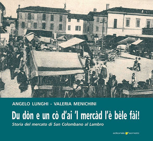 Du d&ograve;n e un c&ograve; d'ai 'l mercad l'&egrave; b&egrave;le f&agrave;i. Storia del mercato di San Colombano al Lambro