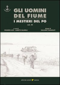 Gli uomini del fiume. I mestieri del Po