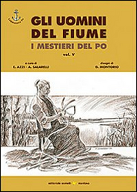 Gli uomini del fiume. I mestieri del Po