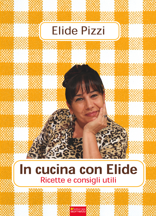 In cucina con Elide. Ricette consigli utili