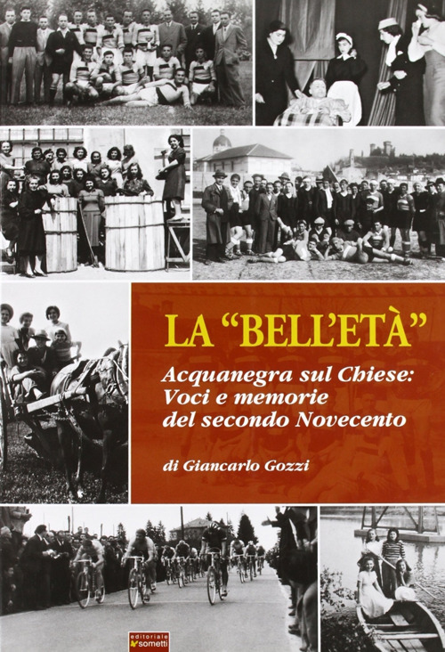La &laquo;bell'et&agrave;&raquo;. Acquanegra sul Chiese. Voci e memorie del secondo novecento
