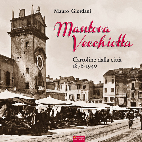 Mantova vecchiotta. Cartoline dalla città 1876-1940