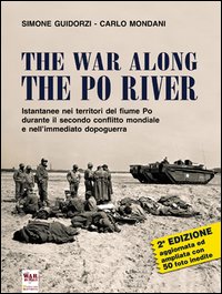 The war along the Po river. Istantanee nei territori del fiume Po durante il secondo conflitto mondiale e nell'immediato dopoguerra