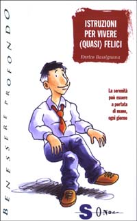 Istruzioni per vivere (quasi) felici. La serenit&agrave; pu&ograve; essere a portata di mano, ogni giorno