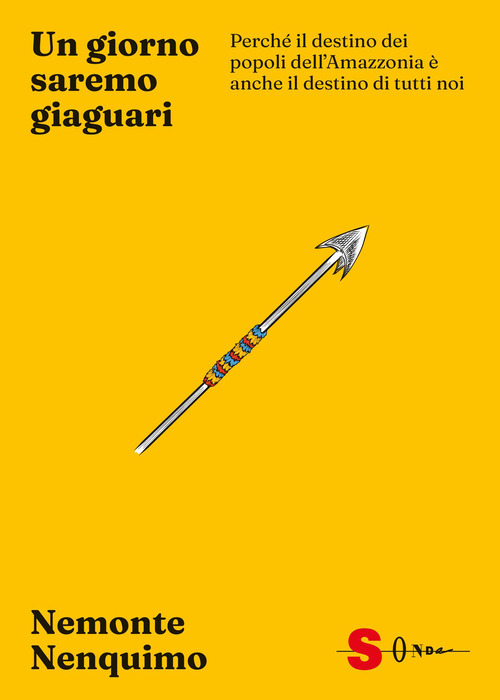 Un giorno saremo giaguari. Perch&eacute; il destino dei popoli dell'Amazzonia &egrave; anche il destino di tutti noi